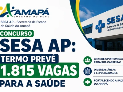 Concurso SESA AP 2026: termo prevê 1.815 vagas para a Saúde